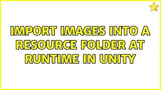 Import Images into a Resource folder at Runtime in Unity