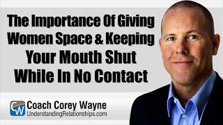 The Importance Of Giving Women Space & Keeping Your Mouth Shut While In No Contact