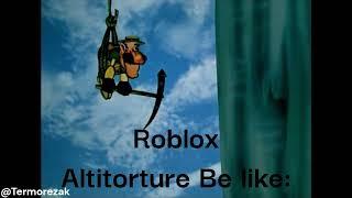 Roblox Altitorture be like