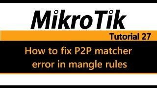 MikroTik Tutorial 27 - How to fix P2P matcher error in mangle rules