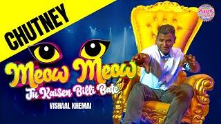 MEOW MEOW TU KAISEN BILLI BATE [Full Version] || VISHAAL KHEMAI || BAITHAK CHUTNEY 2025 || 4K