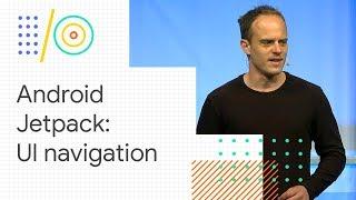 Android Jetpack: Manage UI navigation with navigation controller (Google I/O '18)