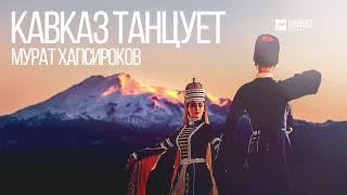 Мурат Хапсироков - Кавказ танцует | KAVKAZ MUSIC