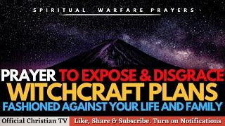 PRAYER TO EXPOSE WITCHCRAFT PLANS | Spiritual Warfare Prayer