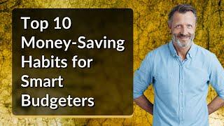 Top 10 Money-Saving Habits for Smart Budgeters