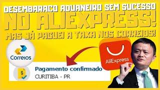 DESEMBARAÇO ADUANEIRO SEM SUCESSO NO ALIEXPRESS E NOS CORREIOS JÁ PAGUEI O IMPOSTO! EM QUAL CONFIAR?