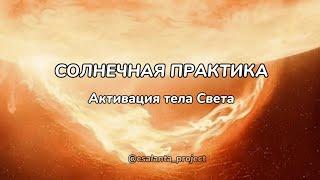 Солнечная практика «Активация тела Света» #медитация #энергопрактика #активациятеласвета