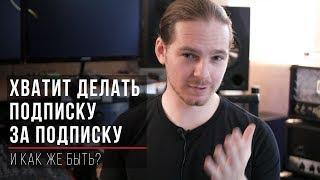 Хватит делать "ПОДПИСКУ за ПОДПИСКУ", есть другие способы набрать подписчиков