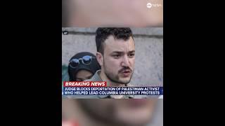 Judge blocks deportation of Palestinian activist who helped lead Columbia University protests