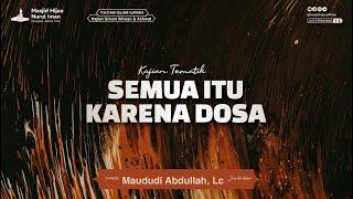 KAJIAN TEMATIK | SEMUA ITU KARENA DOSA - Ustadz Maududi Abdullah, Lc. hafizhahullah