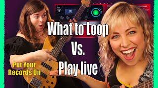 What should you loop vs. what to play live