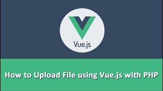 How to Upload File using Vue.js with PHP