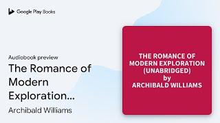 The Romance of Modern Exploration (Unabridged):… by Archibald Williams · Audiobook preview