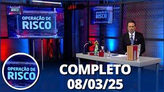 Operação de Risco (08/03/25) | Completo