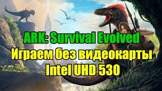 ARK: Survival Evolved НА СЛАБОМ ПК Играем без видеокарты Intel UHD 530 и запустится ли на 4г ОЗ