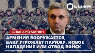 Армения вооружается, Баку угрожает Парижу, новое нападение или отвод войск: Арзуманян