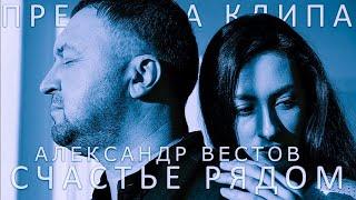 АЛЕКСАНДР ВЕСТОВ - СЧАСТЬЕ РЯДОМ (Премьера клипа)