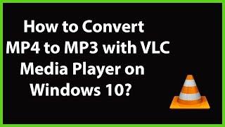 How to Convert MP4 to MP3 with VLC Media Player on Windows 10?