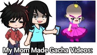 My Mom Made These Gacha Videos: 