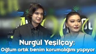 Nurgül Yeşilçay: Oğlum artık benim korumalığımı yapıyor