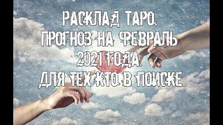 Расклад Таро. Прогноз на февраль 2021 года. Для тех кто в поиске.