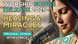  20 POWERFUL WORSHIP SONGS FOR HEALING & MIRACLES  | GOSPEL PRAISE & WORSHIP MUSIC 2025 