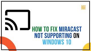 How To Fix Miracast Not Supporting On Windows 10?