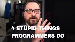 4 Stupid Things Programmers Do (That eat your productivity and make life miserable)