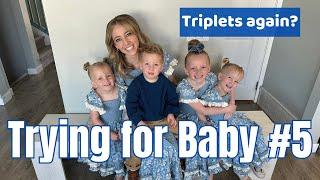 Trying for baby #5 after having TRIPLETS?!