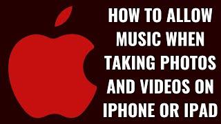 How to Allow Music When Taking Photos and Videos on iPhone or iPad