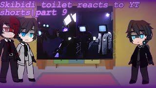 Skibidi toilet reacts to reacts to YT shorts| part 9