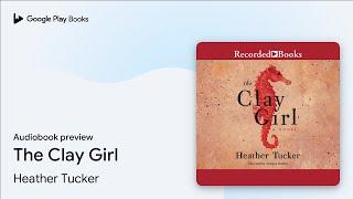 The Clay Girl by Heather Tucker · Audiobook preview