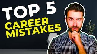 Top 5 Career MISTAKES You MUST AVOID!