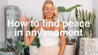 HOW TO FIND PEACE IN ANY MOMENT