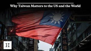 Why Taiwan Matters to the US and the World