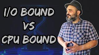 I/O Bound Vs CPU Bound