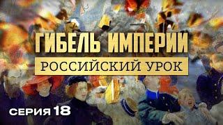 ГИБЕЛЬ ИМПЕРИИ. РОССИЙСКИЙ УРОК. Часть 18