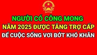 NGƯỜI CÓ CÔNG MONG TIẾP TỤC TĂNG TRỢ CẤP TRONG NĂM 2025 ĐỂ CUỘC SỐNG VƠI BỚT KHÓ KHĂN