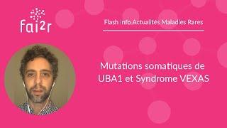 Mutations somatiques de UBA1 et Syndrome Vexas