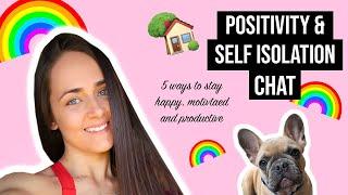 A LIL' CHAT ABOUT POSITIVITY AND SELF-ISOLATION / 5 ways to stay happy, motivated and productive