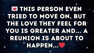 THIS PERSON EVEN TRIED TO MOVE ON, BUT THE LOVE THEY FEEL FOR YOU IS GREATER AND... A REUNION IS...