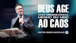 Pastor Dennis Marcelino | Deus Age Com Misericórdia Mesmo em Meio ao Caos