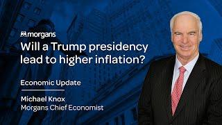 Will a Trump Presidency Lead to Higher Inflation? | Michael Knox - Morgans Chief Economist