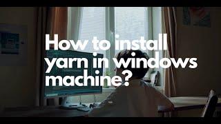 How to install yarn in windows machine ?