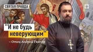 Уроки и смыслы Недели святого апостола Фомы — отец Андрей Ткачёв