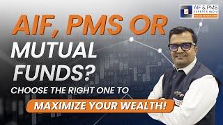 AIF, PMS, or Mutual Funds? Choose the Right One to Maximize Your Wealth!   | AIF & PMS Experts India