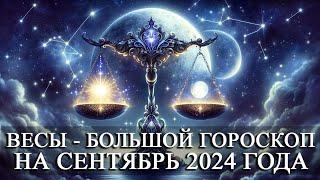 ВЕСЫ —  БОЛЬШОЙ ГОРОСКОП НА СЕНТЯБРЬ 2024 ГОДА! ФИНАНСЫ/ЛЮБОВЬ/ЗДОРОВЬЕ