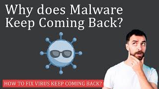 Why does Malware Keep Coming Back? [Solved]