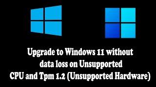 Upgrade to Windows 11 without data loss on Unsupported CPU and Tpm 1.2 (Unsupported Hardware)