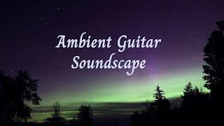 Ambient Guitar Soundscape 1 - Atmospheric Guitar for Relaxation